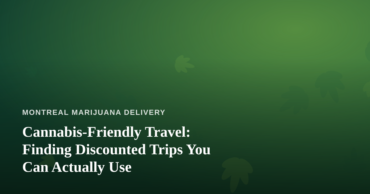 Cannabis-Friendly Travel: Finding Discounted Trips You Can Actually Use
