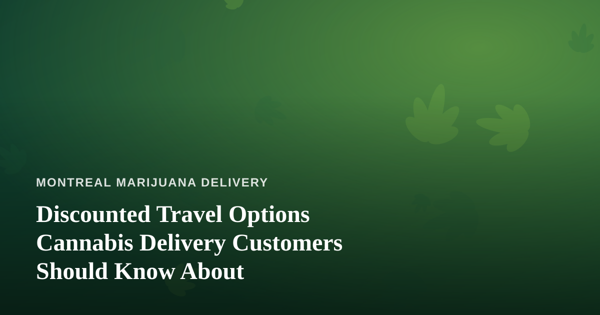 Discounted Travel Options Cannabis Delivery Customers Should Know About