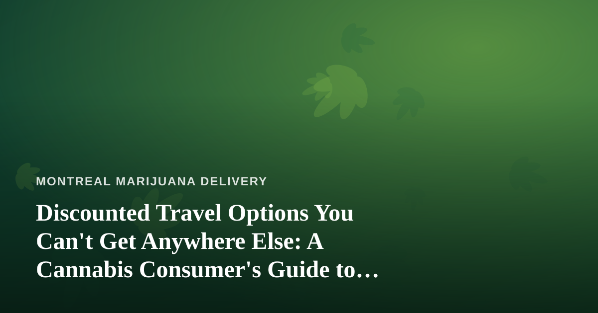Discounted Travel Options You Can’t Get Anywhere Else: A Cannabis Consumer’s Guide to Smarter Getaways