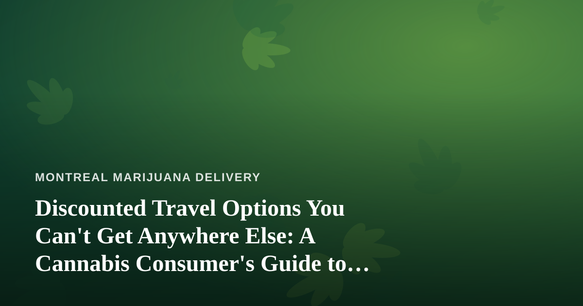 Discounted Travel Options You Can’t Get Anywhere Else: A Cannabis Consumer’s Guide to Smarter Getaways