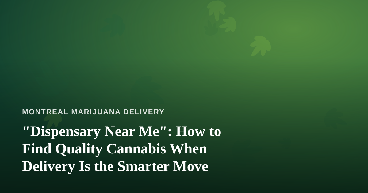 “Dispensary Near Me”: How to Find Quality Cannabis When Delivery Is the Smarter Move