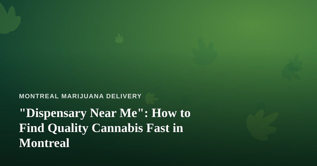 “Dispensary Near Me”: How to Find Quality Cannabis Fast in Montreal