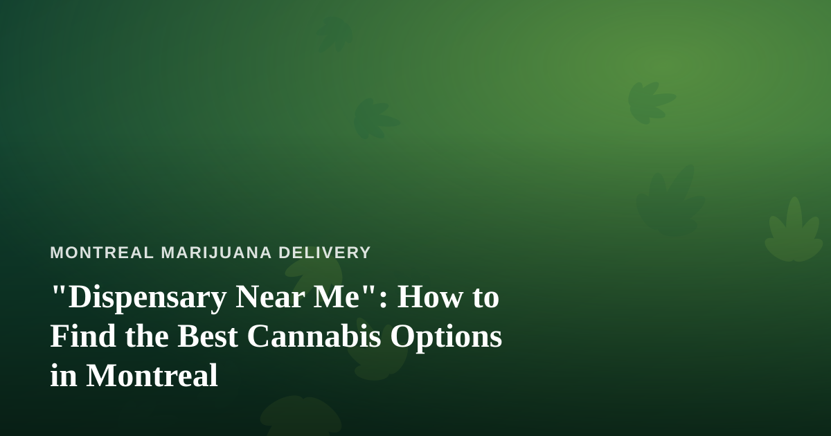 “Dispensary Near Me”: How to Find the Best Cannabis Options in Montreal