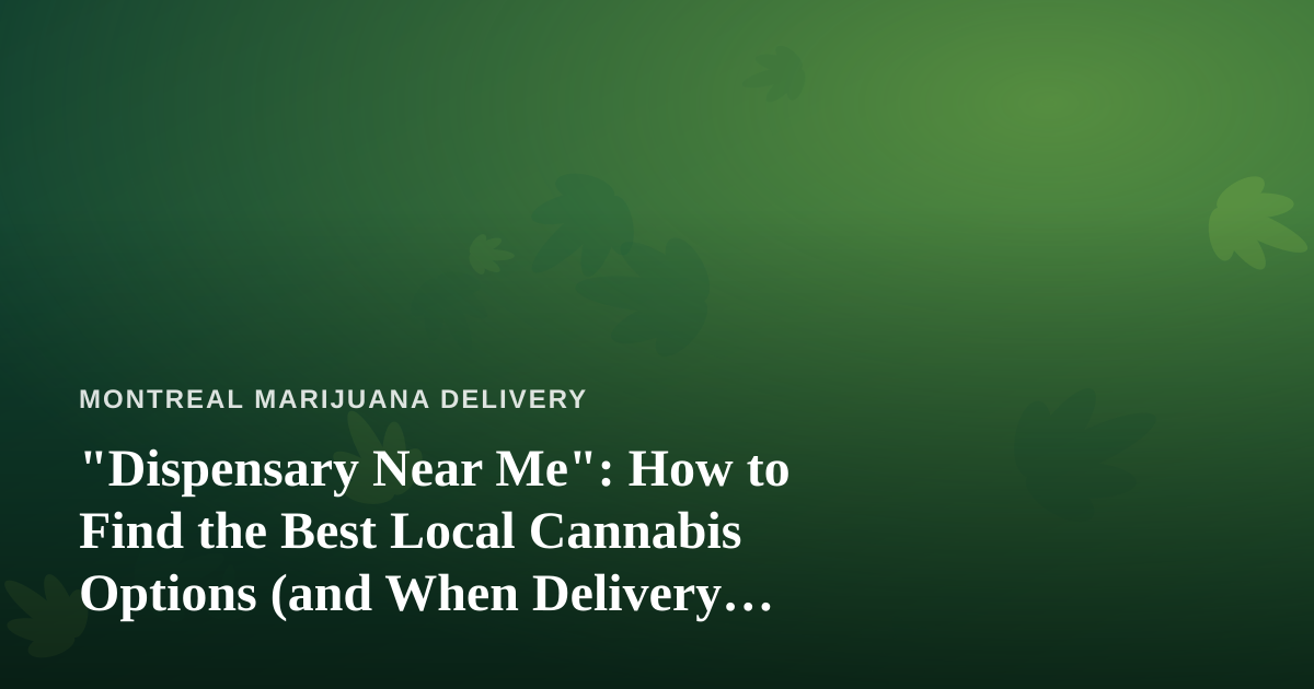 “Dispensary Near Me”: How to Find the Best Local Cannabis Options (and When Delivery Beats the Drive)