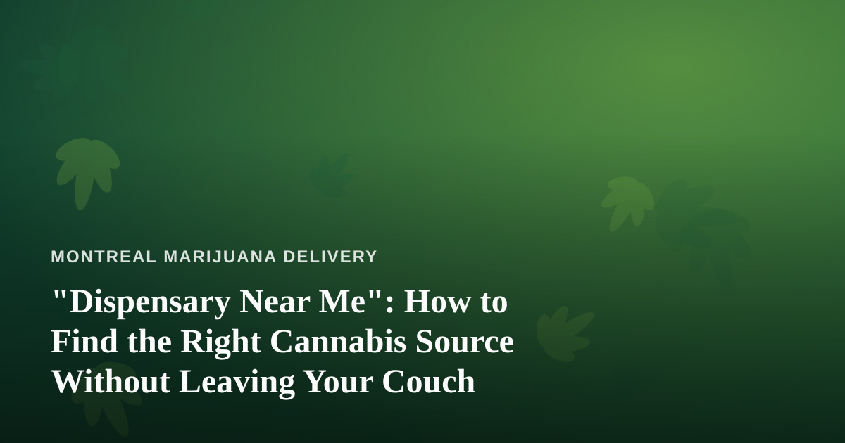 “Dispensary Near Me”: How to Find the Right Cannabis Source Without Leaving Your Couch