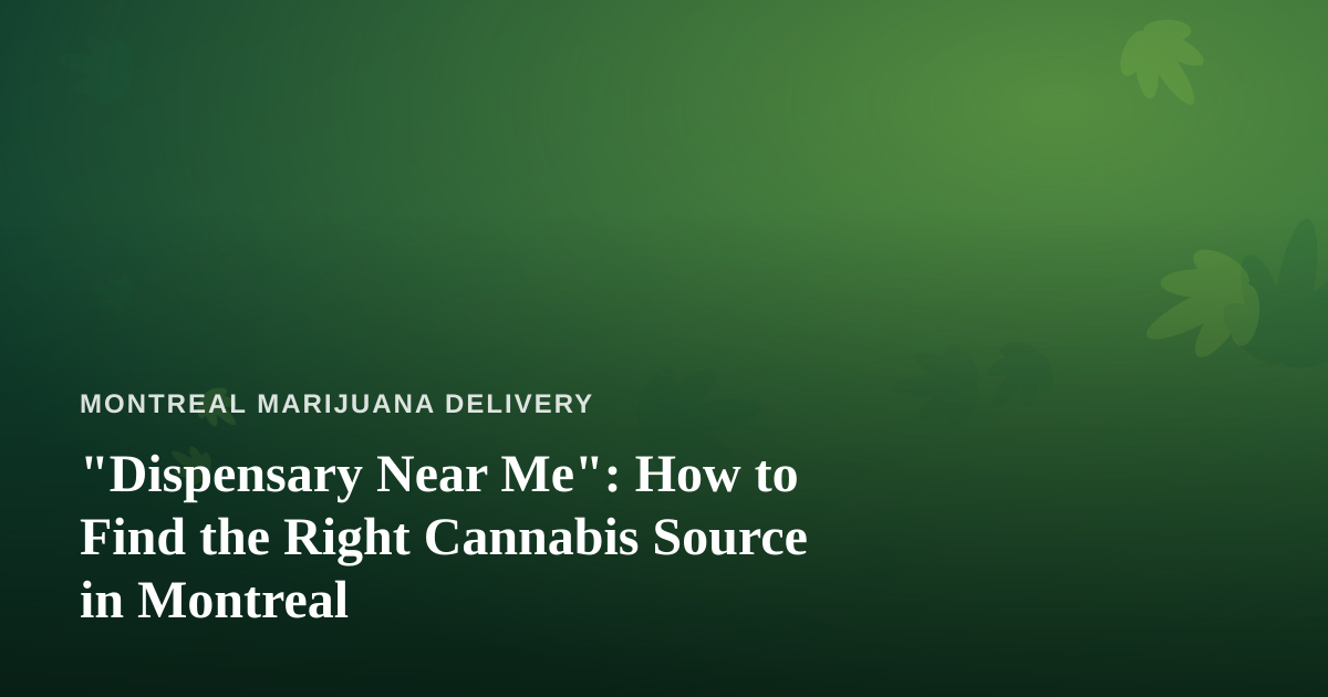 “Dispensary Near Me”: How to Find the Right Cannabis Source in Montreal