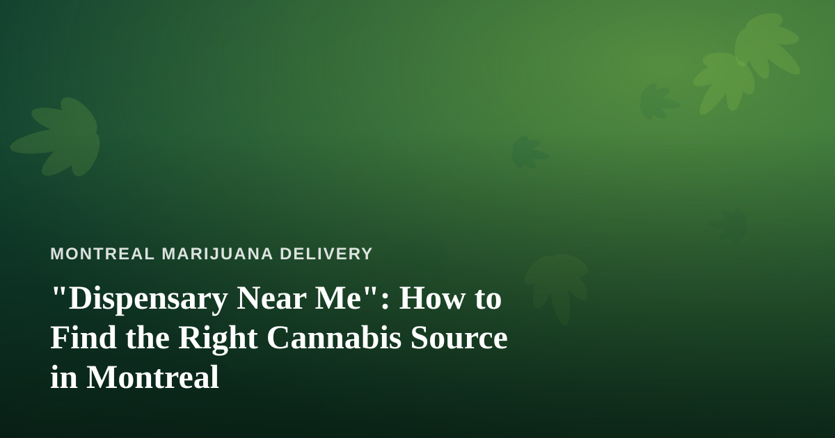 “Dispensary Near Me”: How to Find the Right Cannabis Source in Montreal