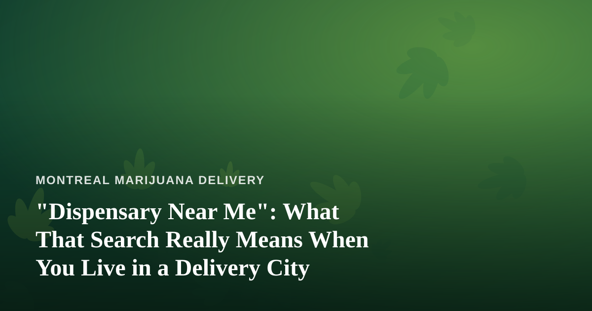“Dispensary Near Me”: What That Search Really Means When You Live in a Delivery City