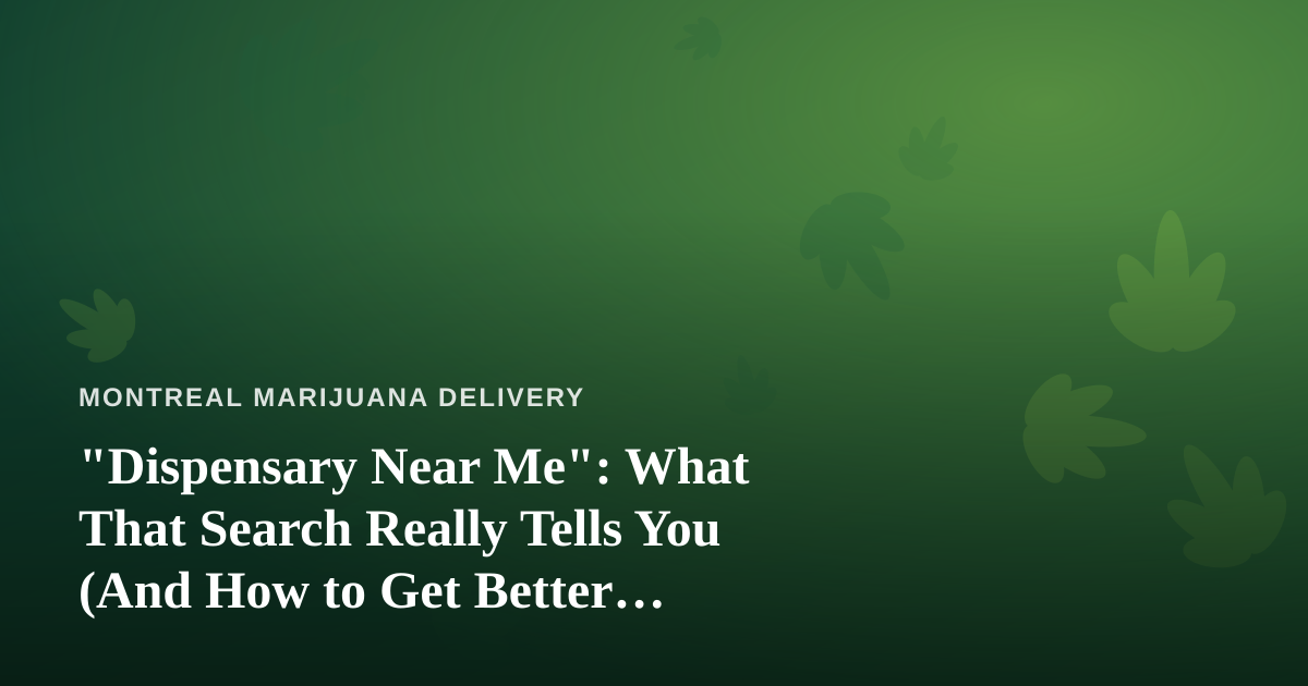 “Dispensary Near Me”: What That Search Really Tells You (And How to Get Better Results)