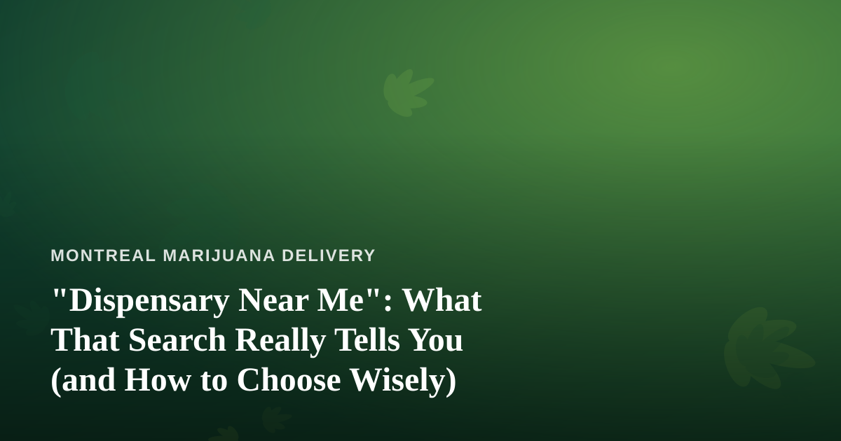 “Dispensary Near Me”: What That Search Really Tells You (and How to Choose Wisely)