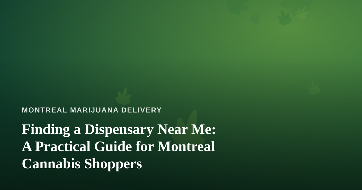 Finding a Dispensary Near Me: A Practical Guide for Montreal Cannabis Shoppers
