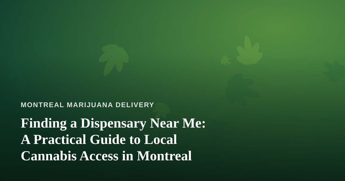 Finding a Dispensary Near Me: A Practical Guide to Local Cannabis Access in Montreal