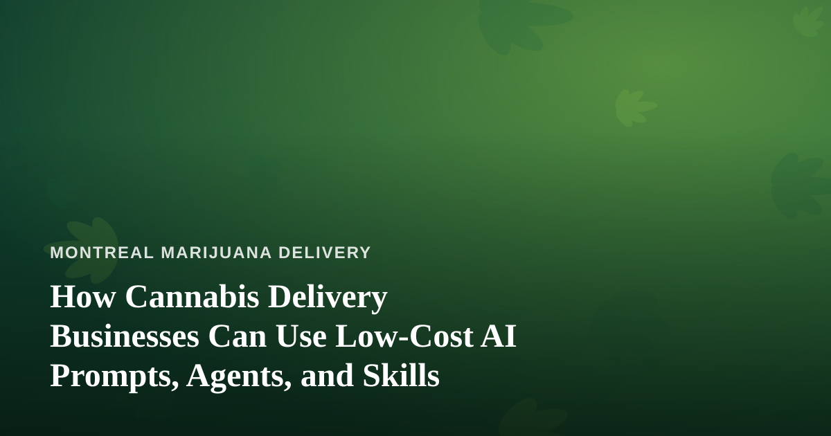 How Cannabis Delivery Businesses Can Use Low-Cost AI Prompts, Agents, and Skills