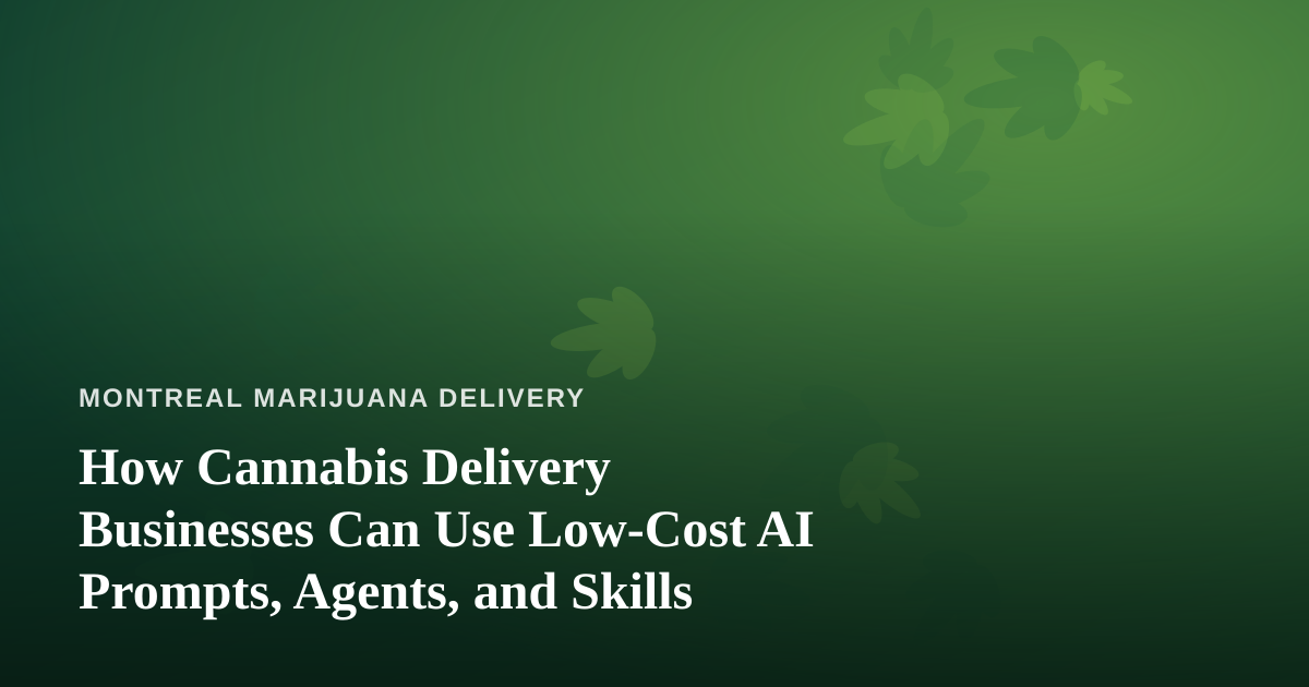 How Cannabis Delivery Businesses Can Use Low-Cost AI Prompts, Agents, and Skills