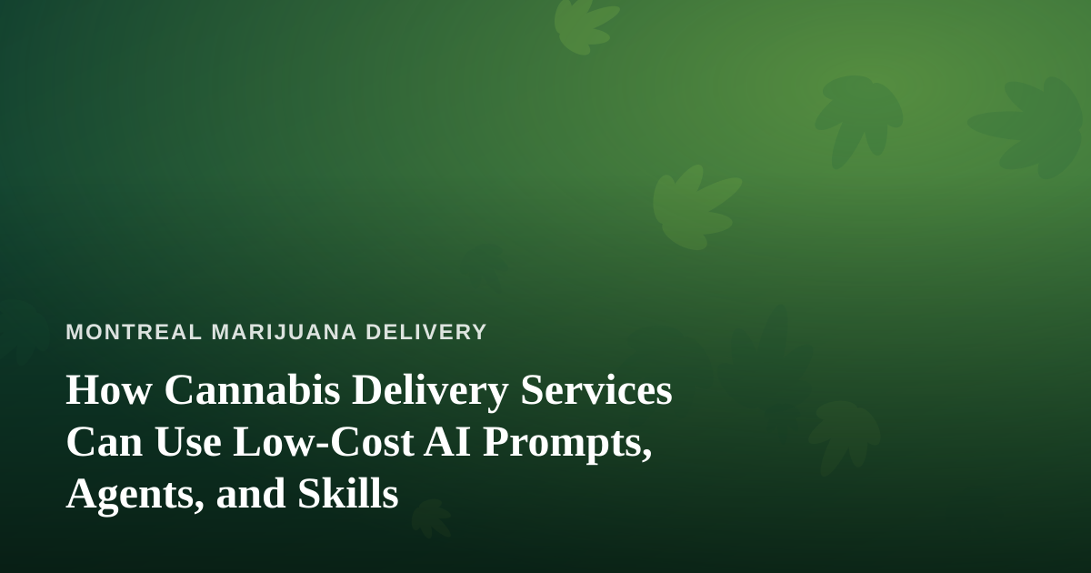 How Cannabis Delivery Services Can Use Low-Cost AI Prompts, Agents, and Skills