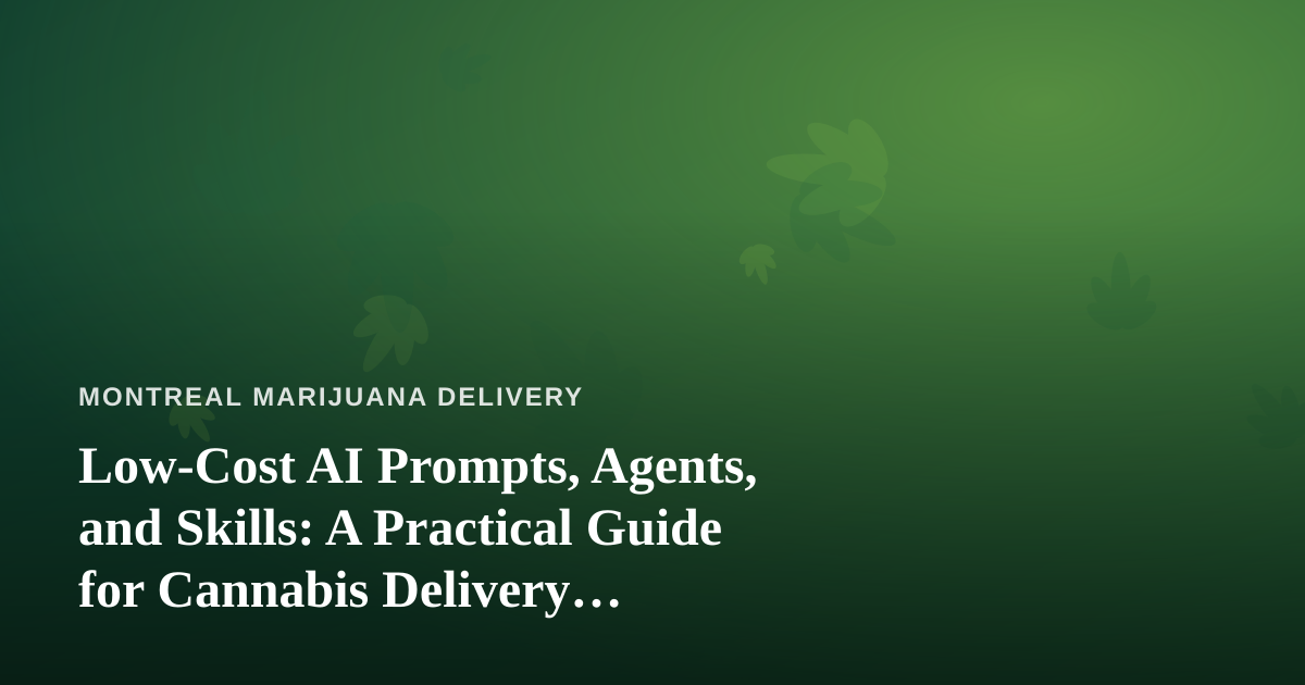 Low-Cost AI Prompts, Agents, and Skills: A Practical Guide for Cannabis Delivery Businesses