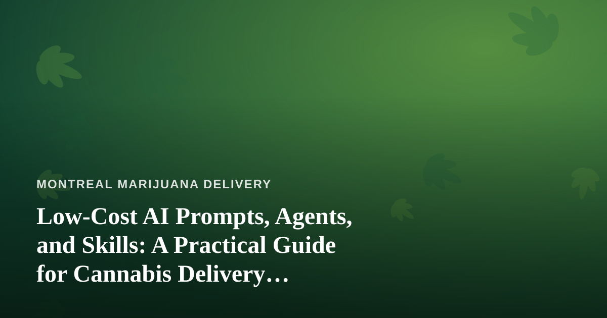 Low-Cost AI Prompts, Agents, and Skills: A Practical Guide for Cannabis Delivery Businesses