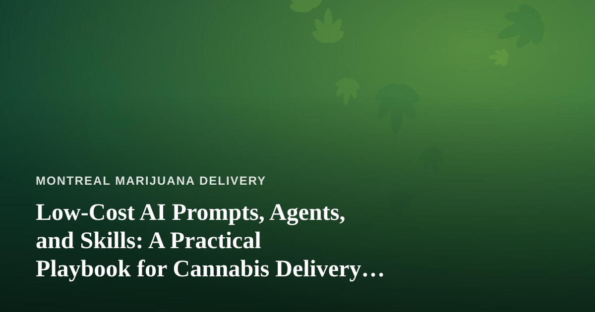 Low-Cost AI Prompts, Agents, and Skills: A Practical Playbook for Cannabis Delivery Operators