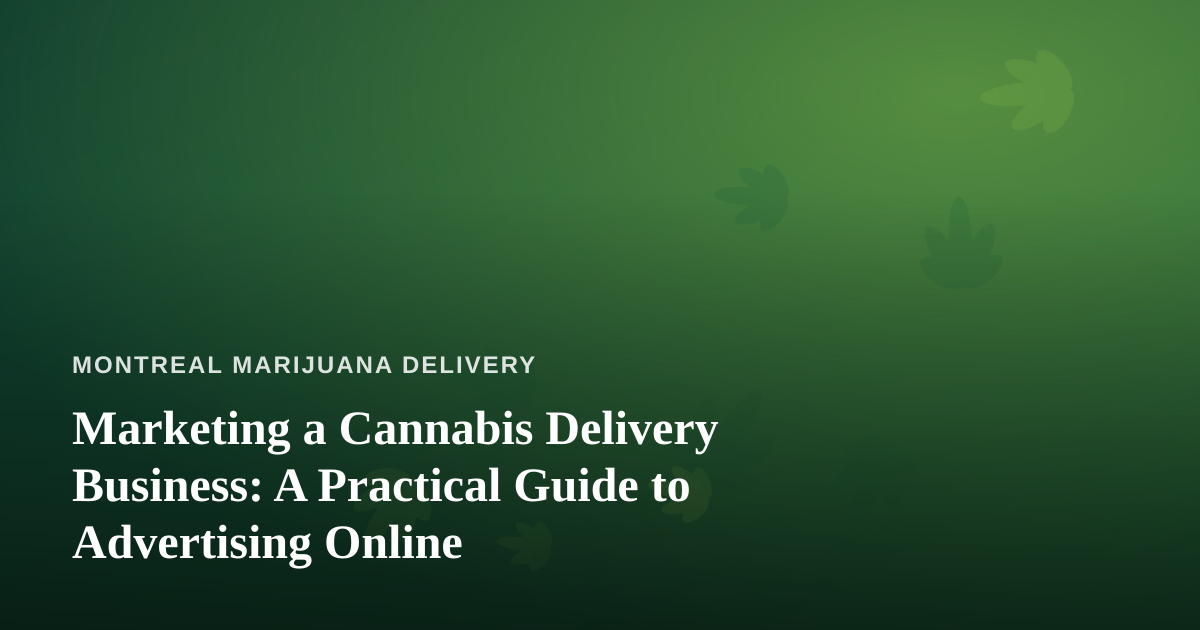 Marketing a Cannabis Delivery Business: A Practical Guide to Advertising Online