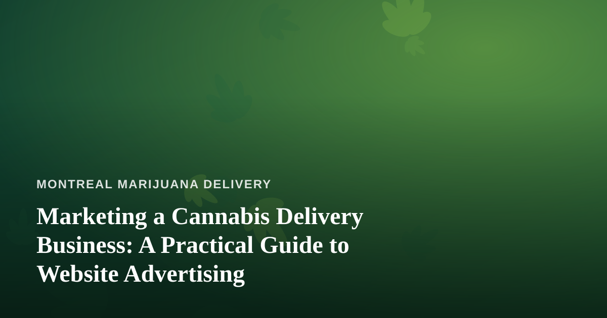 Marketing a Cannabis Delivery Business: A Practical Guide to Website Advertising