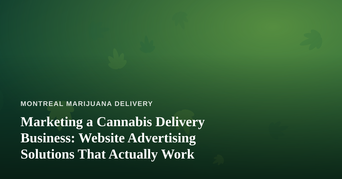 Marketing a Cannabis Delivery Business: Website Advertising Solutions That Actually Work