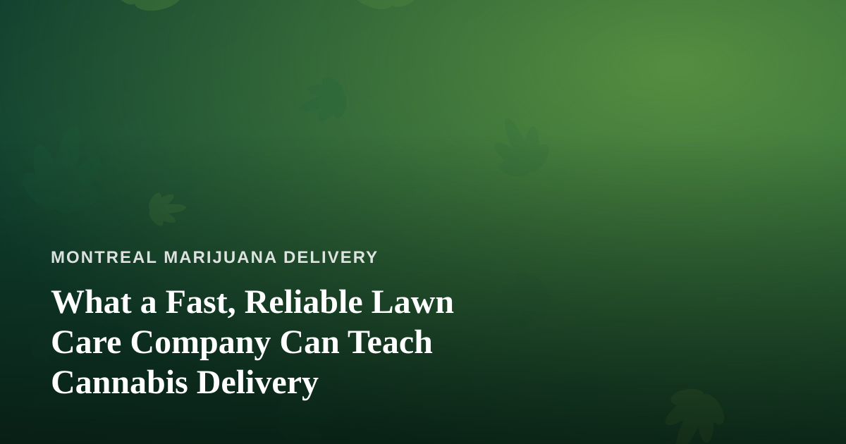 What a Fast, Reliable Lawn Care Company Can Teach Cannabis Delivery