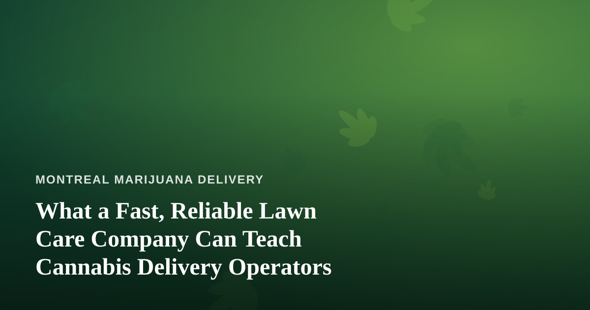 What a Fast, Reliable Lawn Care Company Can Teach Cannabis Delivery Operators