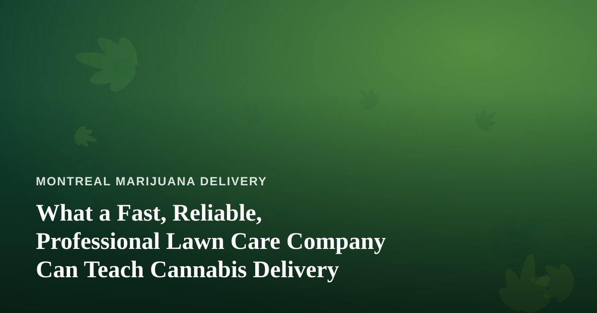 What a Fast, Reliable, Professional Lawn Care Company Can Teach Cannabis Delivery