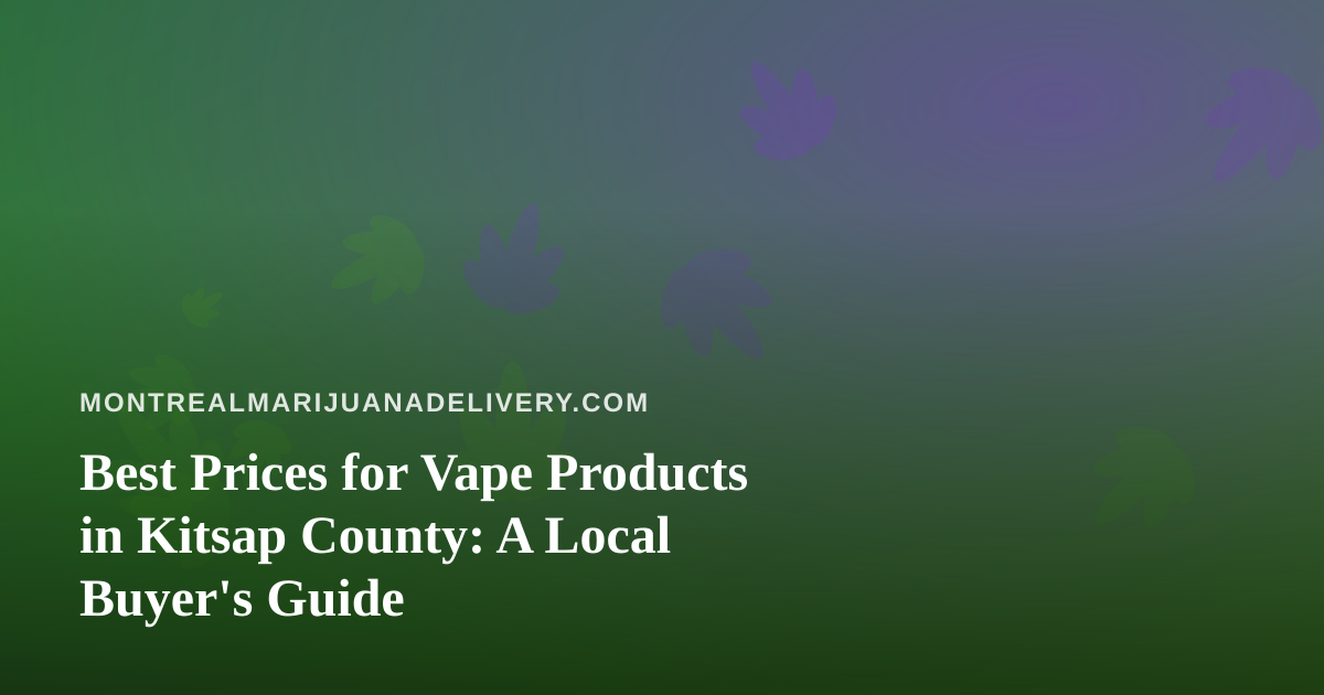 Best Prices for Vape Products in Kitsap County: A Local Buyer’s Guide