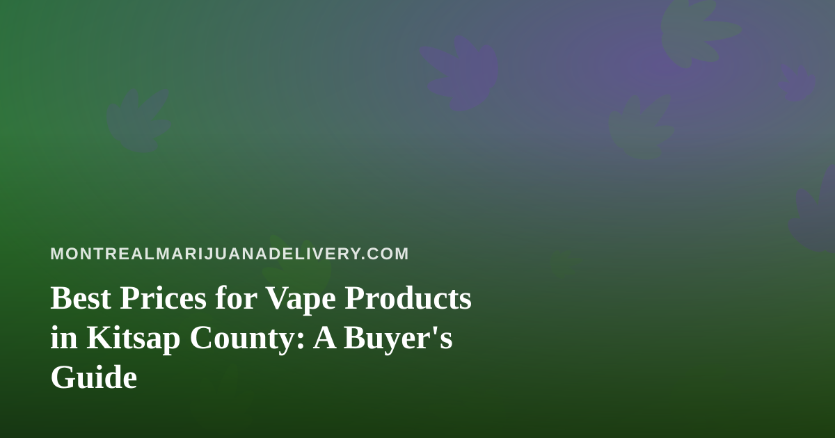 Best Prices for Vape Products in Kitsap County: A Buyer’s Guide