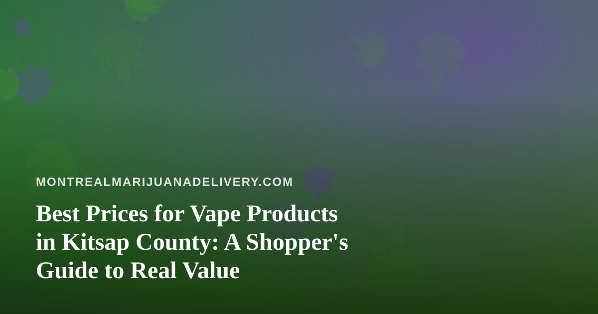 Best Prices for Vape Products in Kitsap County: A Shopper’s Guide to Real Value