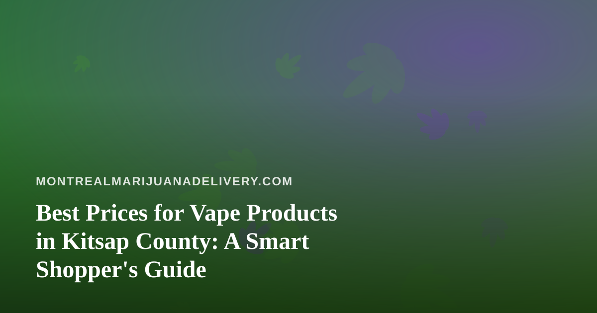 Best Prices for Vape Products in Kitsap County: A Smart Shopper’s Guide
