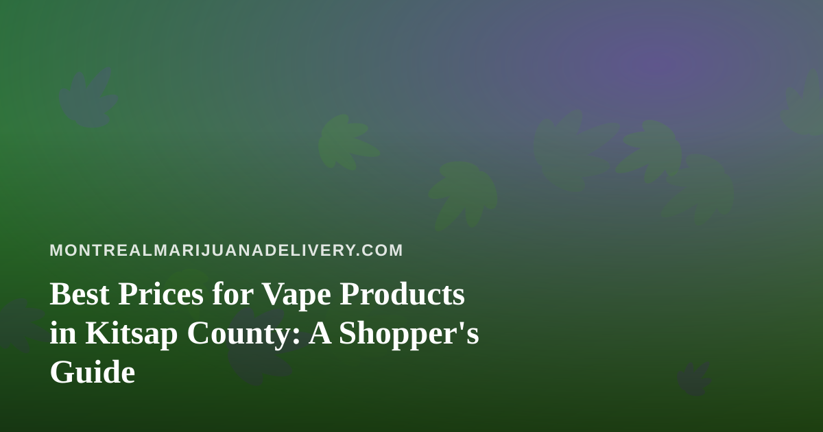 Best Prices for Vape Products in Kitsap County: A Shopper’s Guide