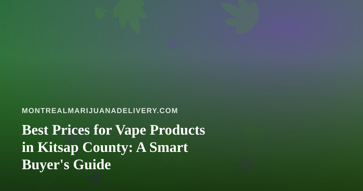 Best Prices for Vape Products in Kitsap County: A Smart Buyer’s Guide