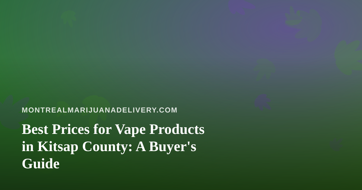 Best Prices for Vape Products in Kitsap County: A Buyer’s Guide