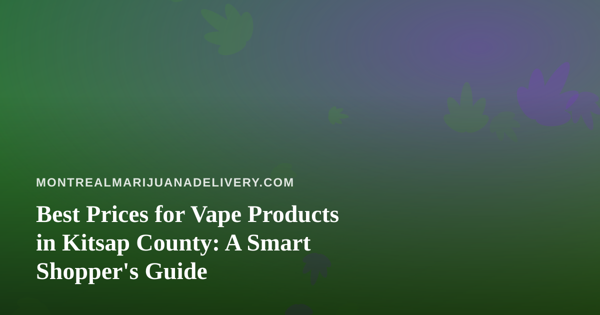 Best Prices for Vape Products in Kitsap County: A Smart Shopper’s Guide