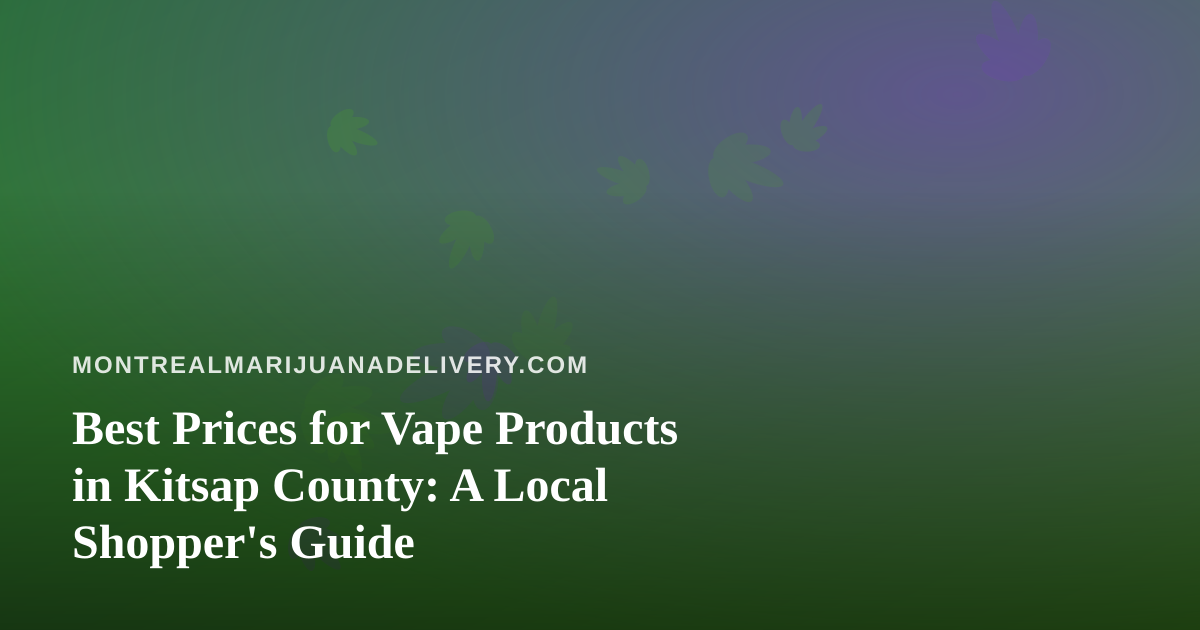 Best Prices for Vape Products in Kitsap County: A Local Shopper’s Guide
