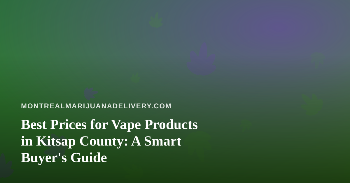 Best Prices for Vape Products in Kitsap County: A Smart Buyer’s Guide
