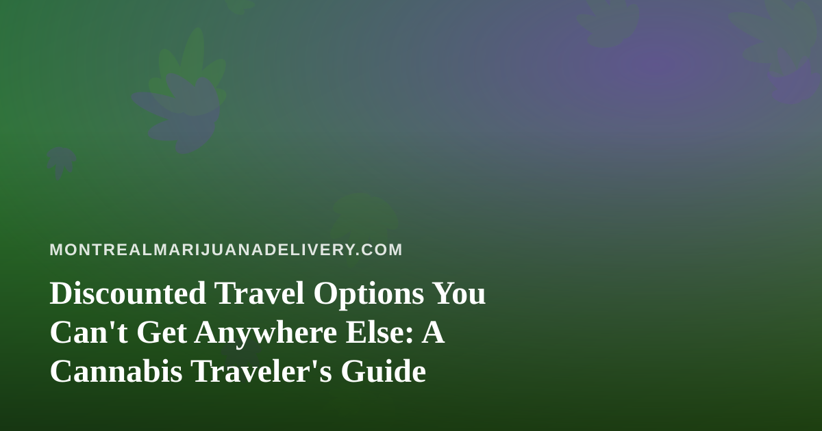Discounted Travel Options You Can’t Get Anywhere Else: A Cannabis Traveler’s Guide