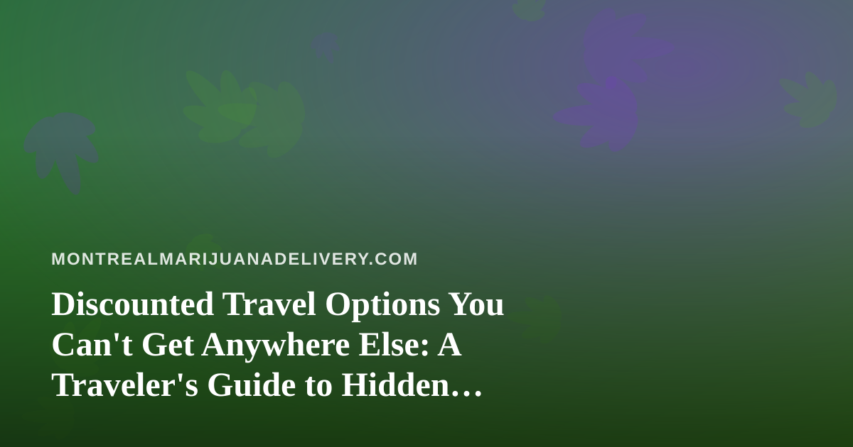 Discounted Travel Options You Can’t Get Anywhere Else: A Traveler’s Guide to Hidden Deals