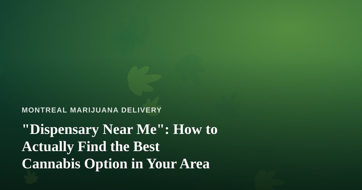 “Dispensary Near Me”: How to Actually Find the Best Cannabis Option in Your Area