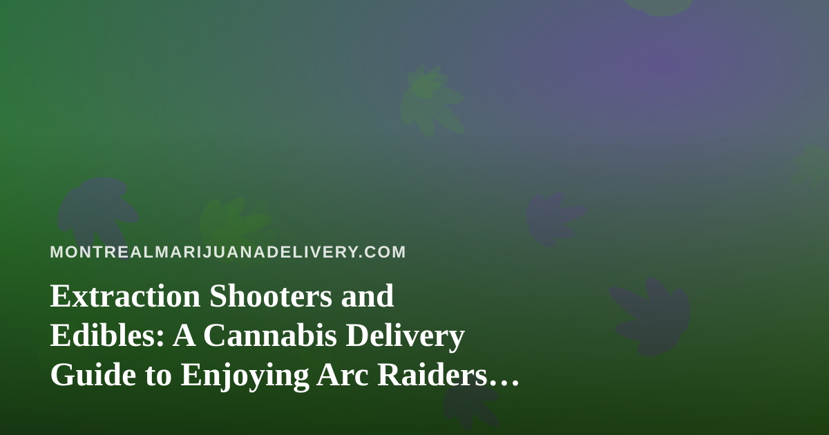Extraction Shooters and Edibles: A Cannabis Delivery Guide to Enjoying Arc Raiders and Wardogs on Twitch
