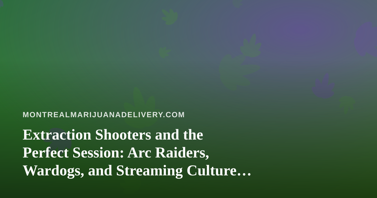 Extraction Shooters and the Perfect Session: Arc Raiders, Wardogs, and Streaming Culture in Montreal