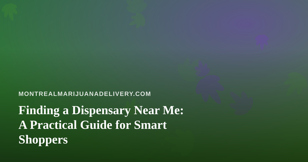 Finding a Dispensary Near Me: A Practical Guide for Smart Shoppers
