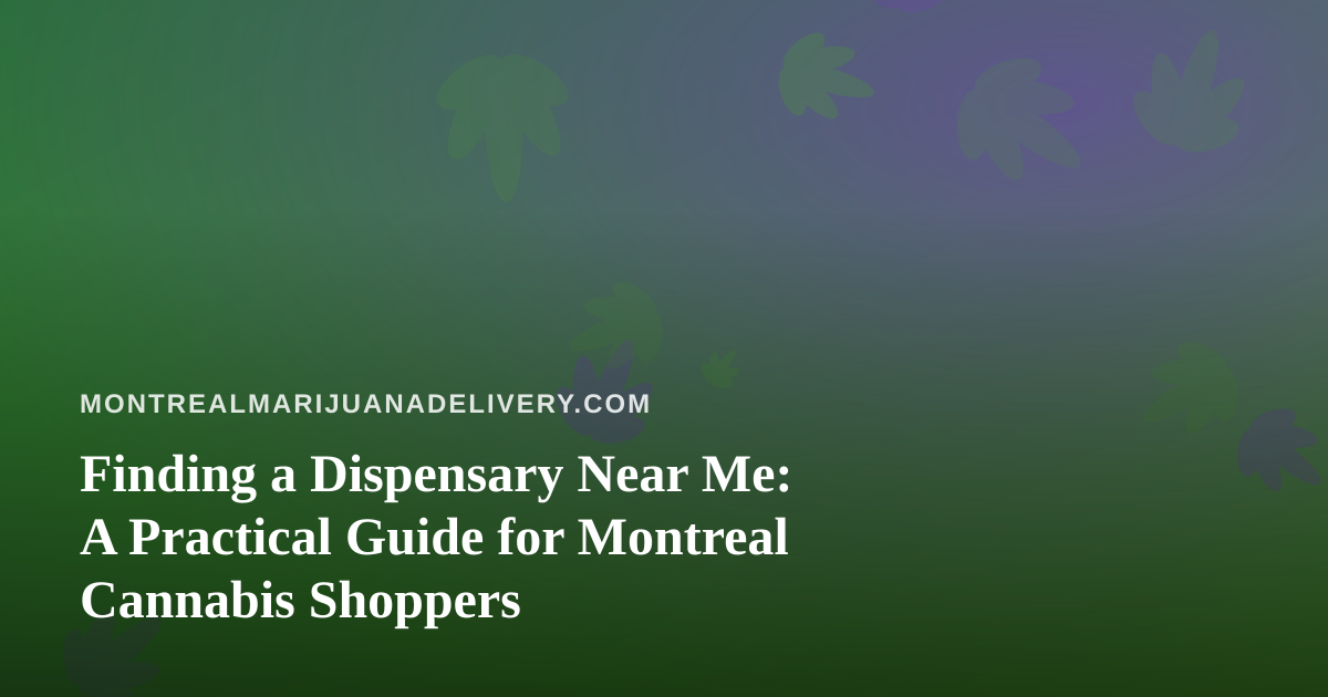 Finding a Dispensary Near Me: A Practical Guide for Montreal Cannabis Shoppers