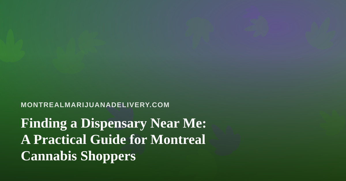 Finding a Dispensary Near Me: A Practical Guide for Montreal Cannabis Shoppers