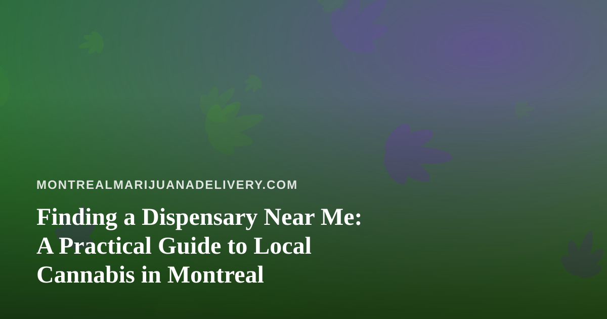 Finding a Dispensary Near Me: A Practical Guide to Local Cannabis in Montreal