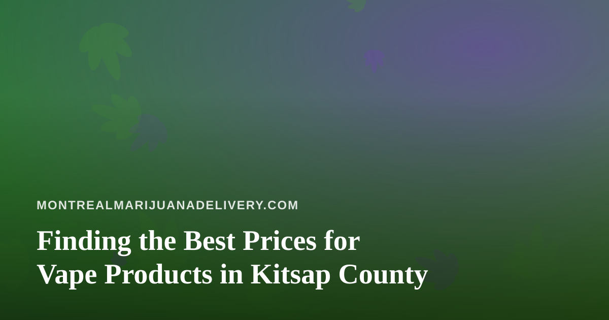 Finding the Best Prices for Vape Products in Kitsap County