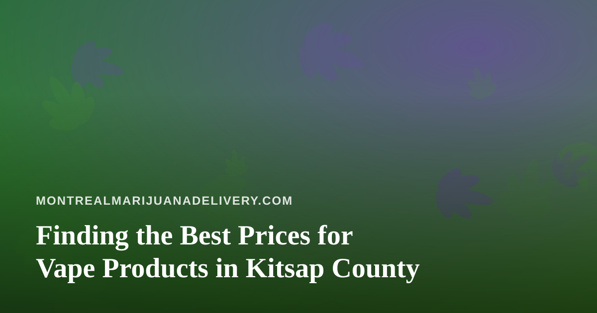 Finding the Best Prices for Vape Products in Kitsap County