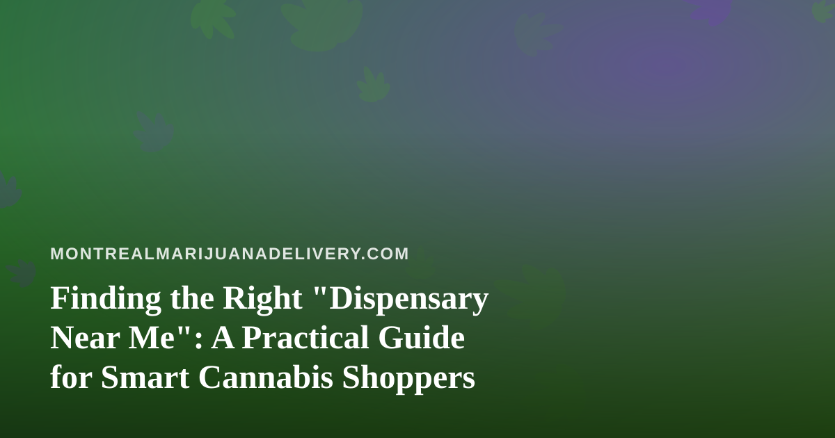 Finding the Right “Dispensary Near Me”: A Practical Guide for Smart Cannabis Shoppers